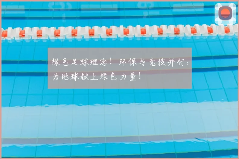 绿色足球理念!环保与竞技并行,为地球献上绿色力量!