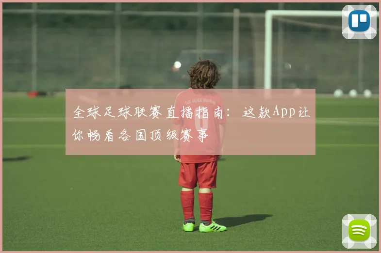 全球足球联赛直播指南:这款App让你畅看各国顶级赛事